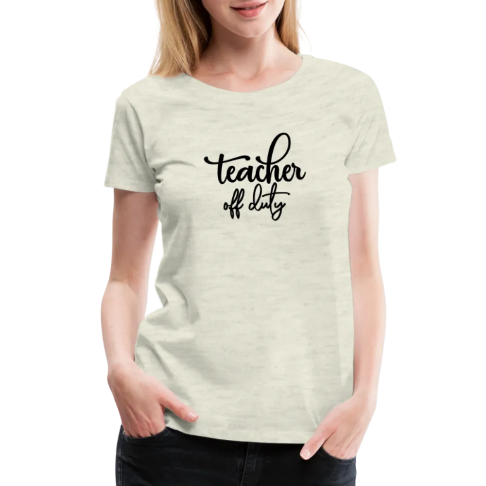 “Teacher Off Duty”-Women’s Premium T-Shirt