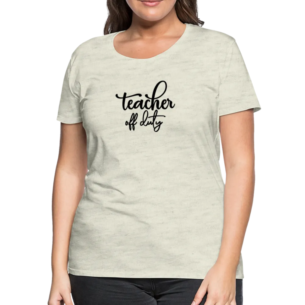 “Teacher Off Duty”-Women’s Premium T-Shirt