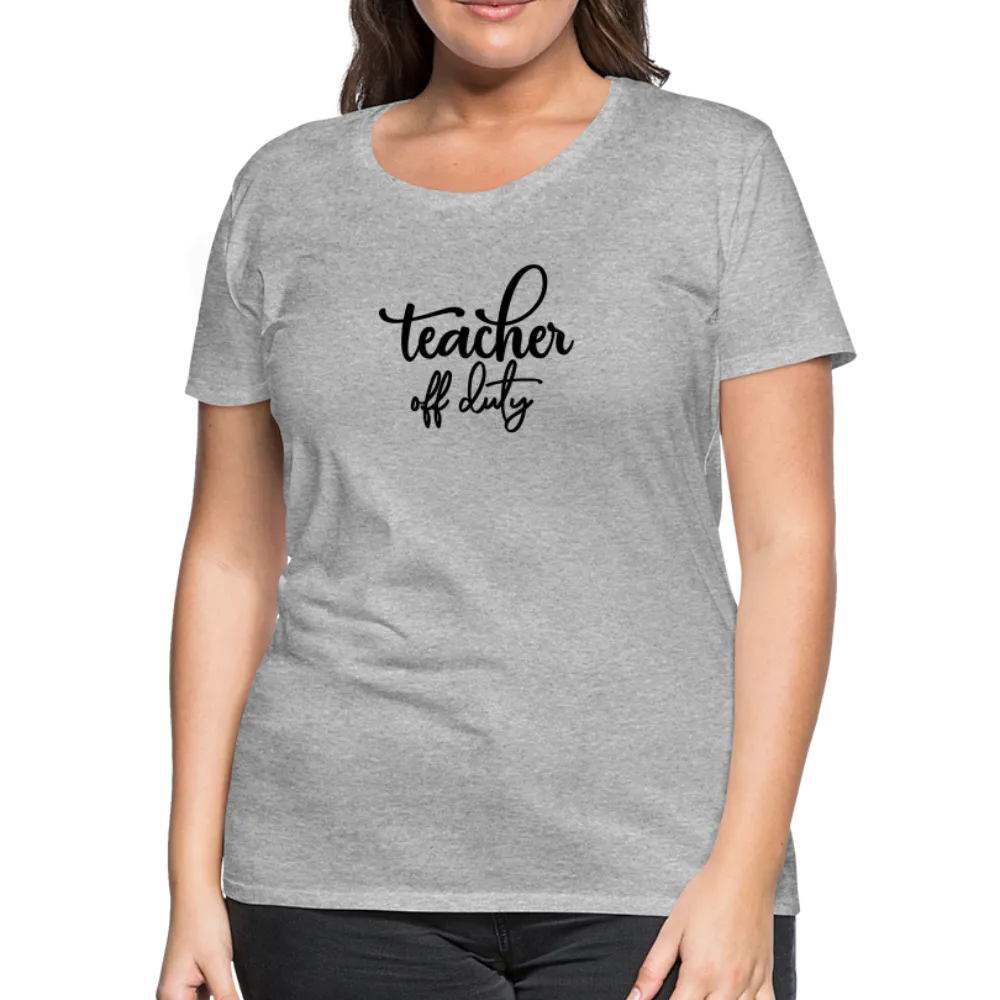 “Teacher Off Duty”-Women’s Premium T-Shirt
