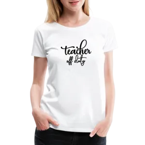 “Teacher Off Duty”-Women’s Premium T-Shirt