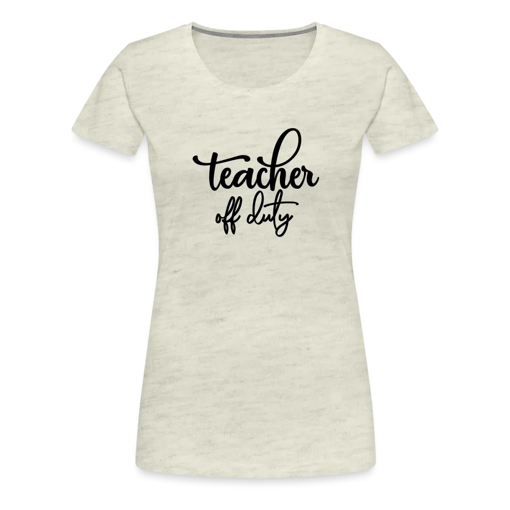 “Teacher Off Duty”-Women’s Premium T-Shirt