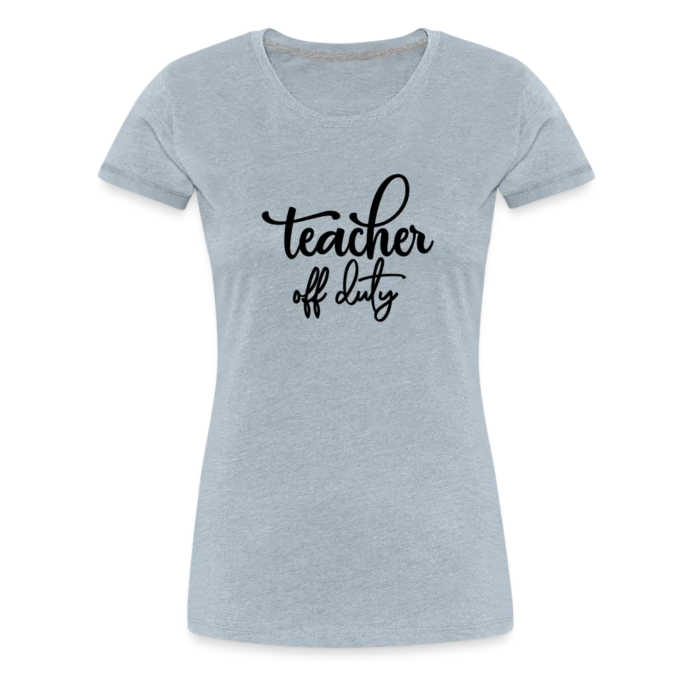 “Teacher Off Duty”-Women’s Premium T-Shirt