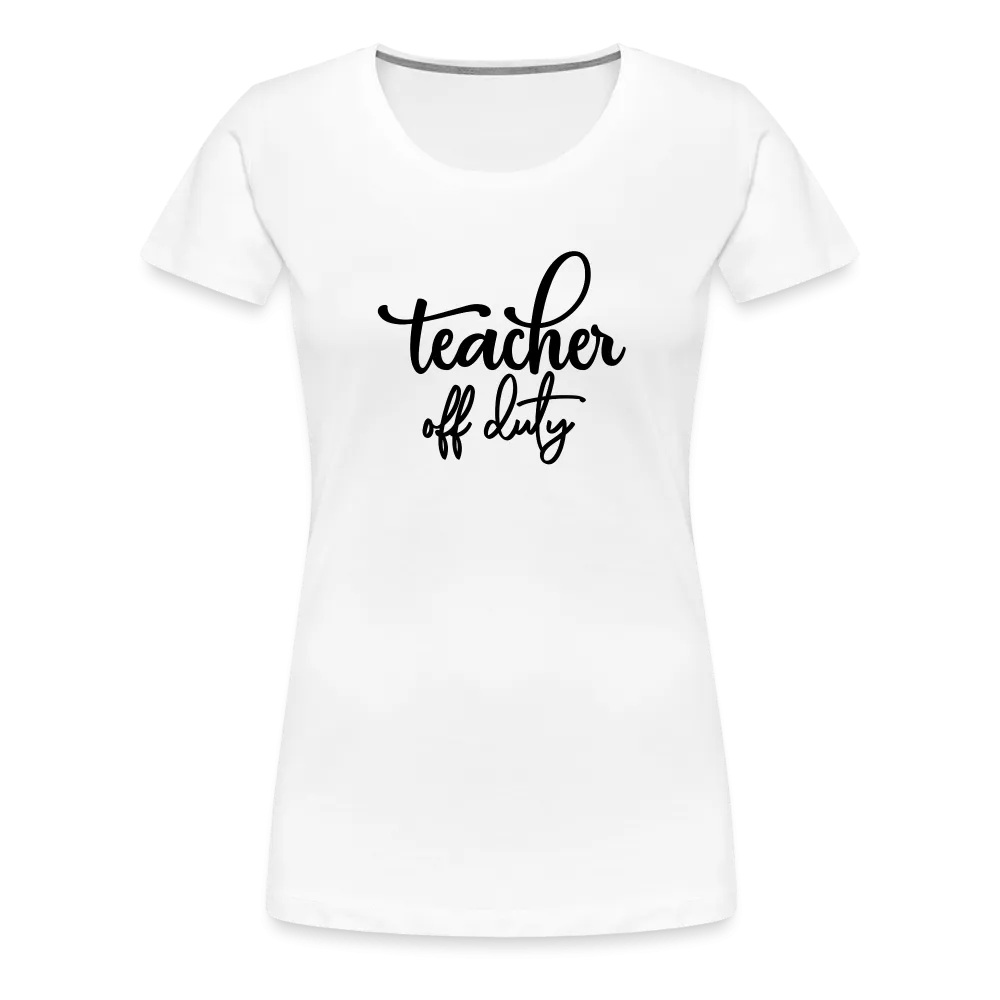“Teacher Off Duty”-Women’s Premium T-Shirt