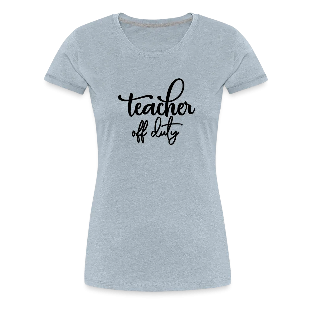 “Teacher Off Duty”-Women’s Premium T-Shirt