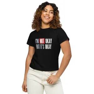 Women’s Basic Tee - I'm Not Okay But It's Okay!